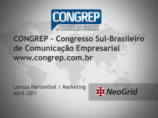 CONGREP – Congresso Sul-Brasileiro
de Comunicação Empresarial
www.congrep.com.br


Larissa Hartenthal | Marketing
Abril 2011
 