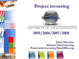Project invoering 2005/2006/2007/2008 Johan Hiemstra Adviseur informatisering Projectleider invoering OpenOffice.org 