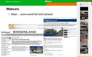 BAM Bouw en Techniek bv
Webcare
• Maar… soms wordt het echt serieus!
 
