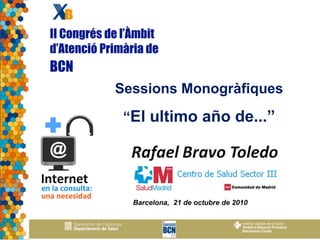 II Congrés de l’Àmbit
d’Atenció Primària de
BCN
Sessions Monogràfiques
d
“El ultimo año de...”
Barcelona, 21 de octubre de 2010
 