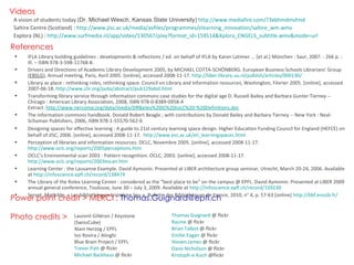 References IFLA Library building guidelines : developments & reflections / ed. on behalf of IFLA by Karen Latimer ... [et al.] München : Saur, 2007. - 266 p. : Ill. – ISBN 978-3-598-11768-8. Drivers and Directions of Academic Library Development 2005, by MICHAEL COTTA-SCHÖNBERG. European Business Schools Librarians' Group ( EBSLG ), Annual meeting, Paris, Avril 2005.  [ online ] , accessed 2008-11-17.  http://liber.library.uu.nl/publish/articles/000130/   Library as place : rethinking roles, rethinking space. Council on Library and Information resources, Washington, Février 2005.  [ online ] , accessed 2007-06-18.  http://www.clir.org/pubs/abstract/pub129abst.html Transforming library service through information commons case studies for the digital age D. Russell Bailey and Barbara Gunter Tierney -- Chicago : American Library Association, 2008, ISBN 978-0-8389-0958-4   Extract:  http://www.nercomp.org/data/media/DRBailey%20IC%20toLC%20-%20Definitions.doc The information commons handbook. Donald Robert Beagle ; with contributions by Donald Bailey and Barbara Tierney -- New York : Neal-Schuman Publishers, 2006, ISBN 978-1-55570-562-6 Designing spaces for effective learning : A guide to 21st century learning space design. Higher Education Funding Council for England (HEFCE) on behalf of JISC, 2006.  [ online ] , accessed 2008-11-17.  http://www.jisc.ac.uk/eli_learningspaces.html Perception of libraries and information resources. OCLC, Novembre 2005.  [ online ], accessed  2008-11-17.  http://www.oclc.org/reports/2005perceptions.htm   OCLC’s Environmental scan 2003 : Pattern recognition. OCLC, 2003.  [ online ] , accessed 2008-11-17.  http://www.oclc.org/reports/2003escan.htm Learning Center : the Lausanne Example. David Aymonin. Presented at LIBER architecture group seminar, Utrecht, March 20-24, 2006. Available at  http://infoscience.epfl.ch/record/138474 The Library of the Rolex Learning Center : considered as the “best place to be” on the campus @ EPFL. David Aymonin. Presented at LIBER 2009 annual general conference, Toulouse, June 30 – July 3, 2009. Available at  http://infoscience.epfl.ch/record/139230   Servet, Mathilde, « Les bibliothèques troisième lieu », Bulletin des Bibliothèques de France, 2010, n° 4, p. 57-63 [online]  http://bbf.enssib.fr/ Laurent Gilléron / Keystone (SwissCube) Alain Herzog / EPFL Ivo Rovira / Alinghi Blue Brain Project / EPFL Trevor Patt  @ flickr Michael Backhaus  @ flickr Thomas Guignard  @ flickr Racine  @ flickr Brian Talbot  @ flickr Emilie Eagan  @ flickr Steven James  @ flickr Dano Nicholson  @ flickr Kristoph-e-Koch  @flickr Power point credit > MERCI :  [email_address] Photo credits > Videos A vision of students today ( Dr. Michael Wesch, Kansas State University )   http://www.mediafire.com/?3xbhmdmsfmd Saltire Centre (Scotland) :  http://www.jisc.ac.uk/media/avfiles/programmes/elearning_innovation/saltire_wm.wmv Explora (NL) :  http://www.surfmedia.nl/app/video/130567/play?format_id=159514&Xplora_ENGELS_subtitle.wmv&mode=url 