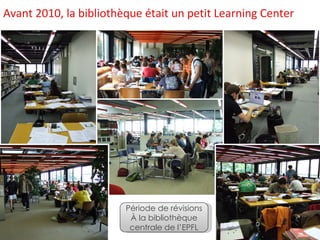 Avant 2010, la bibliothèque était un petit Learning Center Période de révisions À la bibliothèque centrale de l’EPFL 