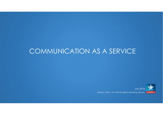 COMMUNICATION AS A SERVICE
Jan 2016
Stefaan Claes - Int’l CRM & digital marketing director
 