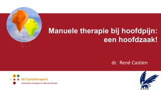 Manuele therapie bij hoofdpijn:
een hoofdzaak!
dr. René Castien
 