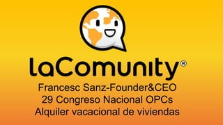 Francesc Sanz-Founder&CEO
29 Congreso Nacional OPCs
Alquiler vacacional de viviendas
 