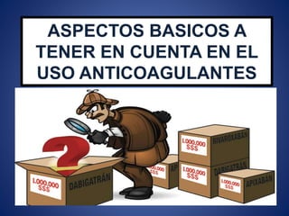 ASPECTOS BASICOS A
TENER EN CUENTA EN EL
USO ANTICOAGULANTES
 