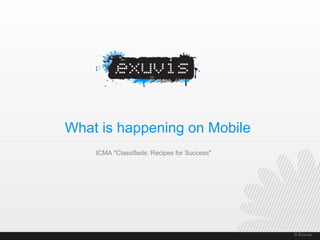 © Exuvis © Exuvis ICMA &quot;Classifieds: Recipes for Success&quot;  What is happening on Mobile 