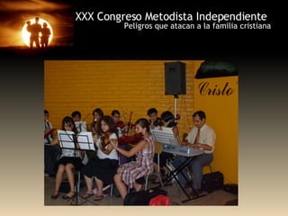 XXX Congreso Metodista Independiente Peligros que atacan a la familia cristiana 