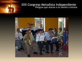 XXX Congreso Metodista Independiente Peligros que atacan a la familia cristiana 