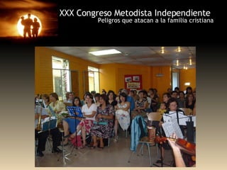 XXX Congreso Metodista Independiente Peligros que atacan a la familia cristiana 