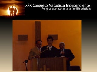 XXX Congreso Metodista Independiente Peligros que atacan a la familia cristiana 