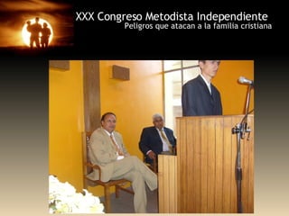 XXX Congreso Metodista Independiente Peligros que atacan a la familia cristiana 