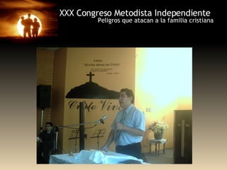 XXX Congreso Metodista Independiente Peligros que atacan a la familia cristiana 