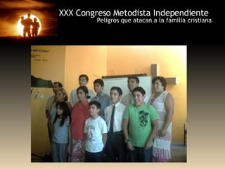 XXX Congreso Metodista Independiente Peligros que atacan a la familia cristiana 