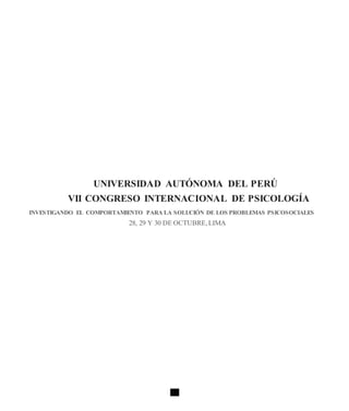 UNIVERSIDAD AUTÓNOMA DEL PERÚ
VII CONGRESO INTERNACIONAL DE PSICOLOGÍA
INVESTIGANDO EL COMPORTAMIENTO PARA LA SOLUCIÓN DE LOS PROBLEMAS PSICOSOCIALES
28, 29 Y 30 DE OCTUBRE,LIMA
 