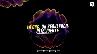 La Crc: un regulador
inteligente
/CRCCol CRCCOL
/CRCCol
@CRCCol
 