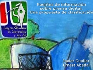 Fuentes de información  sobre prensa digital. Una propuesta de clasificación Javier Guallar Ernest Abadal 