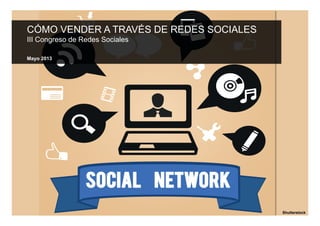 CÓMO VENDER A TRAVÉS DE REDES SOCIALES
III Congreso de Redes Sociales
Mayo 2013
Shutterstock
 
