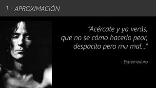 #cw15 @ikhuerta
- Marketing de optimización
“Acércate y ya verás,
que no se cómo hacerlo peor,
despacito pero mu mal…”
- Extremoduro
1 - APROXIMACIÓN
 