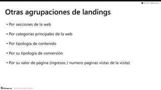 #cw15 @ikhuerta
- Marketing de optimización
Otras agrupaciones de landings
• Por secciones de la web
• Por categorías principales de la web
• Por tipología de contenido
• Por su tipología de conversión
• Por su valor de página (ingresos / numero paginas vistas de la visita)
 