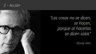 #cw15 @ikhuerta
- Marketing de optimización
“Las cosas no se dicen,
se hacen,
porque al hacerlas
se dicen solas”
- Woody Allen
3 - Acción
 
