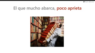 #cw15 @ikhuerta
- Marketing de optimización
El que mucho abarca, poco aprieta
 
