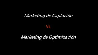 #cw15 @ikhuerta
- Marketing de optimización
Marketing de Captación
Vs
Marketing de Optimización
 
