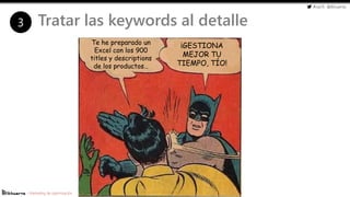 #cw15 @ikhuerta
- Marketing de optimización
Tratar las keywords al detalle3
Te he preparado un
Excel con los 900
titles y ...