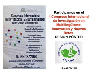 Participamos en el
I Congreso Internacional
de Investigación en
Multilingüismo:
Innovación y Nuevos
Retos
SESIÓN PÓSTER
15 MARZO 2018
 