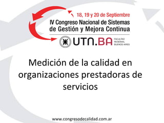 www.congresodecalidad.com.ar
Medición de la calidad en
organizaciones prestadoras de
servicios
 