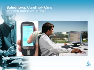 Saludnova: CarelineH@me
Servicio de telemetría en el hogar
 