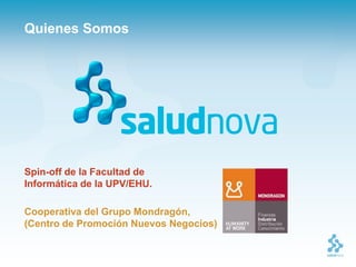 Quienes Somos




Spin-off de la Facultad de
Informática de la UPV/EHU.

Cooperativa del Grupo Mondragón,
(Centro de Promoción Nuevos Negocios)
 