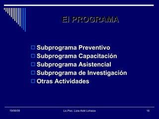 El PROGRAMA <ul><li>Subprograma Preventivo </li></ul><ul><li>Subprograma Capacitación </li></ul><ul><li>Subprograma Asiste...