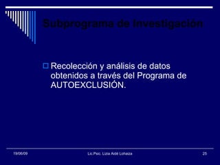Subprograma de Investigación <ul><li>Recolección y análisis de datos obtenidos a través del Programa de AUTOEXCLUSIÓN. </l...