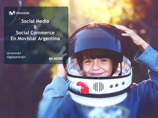 Social Media 
& 
Social Commerce 
En Movistar Argentina 
@romimb1 
@gpapasergio 
 