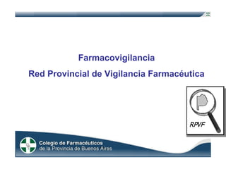 Farmacovigilancia
Red Provincial de Vigilancia Farmacéutica
 