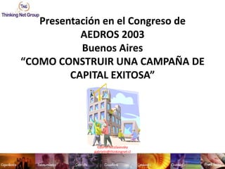 Presentación en el Congreso de AEDROS 2003 Buenos Aires“COMO CONSTRUIR UNA CAMPAÑA DE CAPITAL EXITOSA” Gabriel Nicolaievsky gabrieln@thinkingnet.cl 