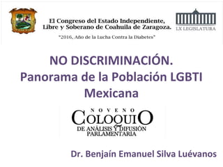 NO DISCRIMINACIÓN.
Panorama de la Población LGBTI
Mexicana
Dr. Benjaín Emanuel Silva Luévanos
 