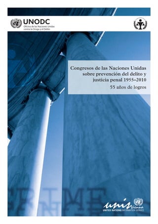Congresos de las Naciones Unidas
sobre prevención del delito y
justicia penal 1955–2010
55 años de logros
 