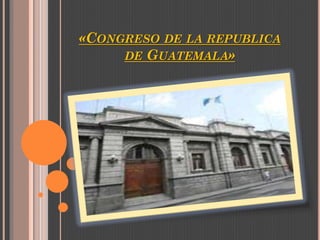 «CONGRESO DE LA REPUBLICA
     DE GUATEMALA»
 