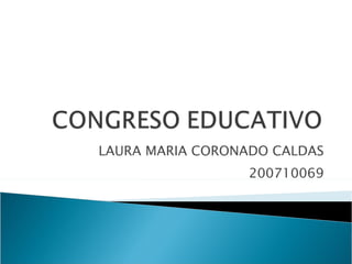 LAURA MARIA CORONADO CALDAS 200710069 
