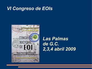 VI Congreso de EOIs
Las Palmas
de G.C.
2,3,4 abril 2009
 