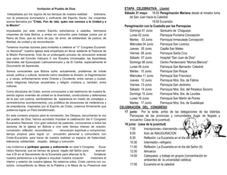 Invitación al Pueblo de Dios
Interpelados por los 'signos de los tiempos de nuestra realidad boliviana,
con la presencia iluminadora y vivificante del Espíritu Santo, los creyentes
somos llamados por "Cristo, Pan de vida, quien nos convoca a la Unidad y a
la Misión"
Impulsados por este mismo Espíritu exhortamos a ustedes, hermanos
creyentes de toda Bolivia, a entrar en comunión para trabajar juntos por el
Reino de Dios, que es reino de paz, de amor, de solidaridad, de justicia, de
libertad, de unidad y de reconciliación.
Tenemos muchas razones para invitarles a celebrar el “V” Congreso Eucarísti-
co Nacional": nuestra Iglesia está empeñada en llevar adelante la Pastoral de
la Misión Permanente, fruto de un prolongado proceso de renovación eclesial
que viene del Concilio Vaticano II, los Sínodos Universales, las Asambleas
Generales del Episcopado Latinoamericano y de El Caribe, especialmente el
Documento de Aparecida.
Somos conscientes que Bolivia sufre, actualmente, problemas de índole
social, política y cultural, teniendo como resultado la división, la fragmentación
y, a veces, enfrentamiento entre Oriente y Occidente, entre campo y ciudad,
entre religiones telúricas ancestrales y religión cristiana y, también, entre
culturas.
Como discípulos de Cristo, somos convocados a dar testimonio de nuestra fe,
siendo signos vivientes de unidad en la diversidad, constructores y defensores
de la paz con justicia, sembradores de esperanza en medio de complejos y
contradictorios acontecimientos, voz profética de situaciones de intolerancia y
de prepotencia. Inspirados por el Espíritu de Cristo, creemos firmemente que
podemos lograr un País transformado.
En este contexto propicio para la conversión, los Obispos, escuchando la voz
del pueblo de Dios, hemos acordado impulsar la celebración del V Congreso
Eucarístico Nacional. Con gran solicitud de pastores, convocamos a todos los
sectores de la Iglesia en Bolivia a vivir este tiempo intenso de oración,
conversión, reflexión, reconciliación, renovación espiritual y compromiso;
tiempo propicio para lograr un encuentro personal y comunitario con
Cristo-Eucaristía, para hacer de nuestra realidad un espacio de fraternidad,
tolerancia, solidaridad, respeto, diálogo y comunión.
Les invitamos a participar gozosa y activamente en este V Congreso Euca-
rístico Nacional, que es tiempo de gracia, regalo del Señor para acercar-
nos a Él en el Sacramento de la Eucaristía para afianzar la fe, fortalecer
nuestra pertenencia a la Iglesia e impulsar nuestra vocación misionera al
interior y exterior de nuestra Iglesia. No estamos solos. Cristo camina con no-
sotros, compartiendo su Mesa de la Palabra y la Mesa de su Presencia real
ETAPA CELEBRATIVA (Junio)
Sábado 31 mayo: 16:00 Peregrinación Mariana desde el mirador loma
de San Juan hacia la Catedral.
18:00 Eucaristía
Peregrinación con la Custodia por las Parroquias
Domingo 01 Junio Santuario de Chaguaya
Lunes 02 Junio Parroquia Purísima Concepción
Martes 03 Junio Parroquia Inmaculada Concepción
Miércoles 04 Junio Parroquia San Lorenzo
Jueves 05 Junio Capilla San Mateo
Viernes 06 Junio Parroquia Santa Cruz
Sábado 07 Junio Hospital “San Juan de Dios”
Domingo 08 Junio Centro Penitenciario “Morros Blancos”
Lunes 09 Junio Parroquia San Bernardo- Catedral
Martes 10 Junio Parroquia San Roque
Miércoles 11 Junio Parroquia San Francisco
Jueves 12 Junio Parroquia Ntra. Sra. de Fátima
Viernes 13 Junio Parroquia San Jerónimo
Sábado 14 Junio Parroquia Ntra. Sra. del Perpetuo Socorro
Domingo 15 Junio Parroquia Ntra. Sra. de Lourdes
Lunes 16 Junio Parroquia San Martín de Porres
Martes 17 Junio Parroquia Ntra. Sra. de Guadalupe
CELEBRACIÓN DEL CONGRESO
17 junio: Por la tarde, arribo de las delegaciones de las distintas
Parroquias de las provincias y comunidades (lugar de llegada y
encuentro: Casa de la juventud)
18 junio: (casa de la juventud)
7:00 Inscripciones—bienvenida—oración
8:00 Acto de INAUGURACION
8:30 Reflexión: La Eucaristía en el día del Señor
10:30 Intermedio—refrigerio
11:00 Reflexión: La Eucaristía en el día del Señor (II)
12:30 Almuerzo
14:00 Catequesis y trabajo en grupos (concentración en
ambientes de la universidad católica)
17:00 Eucaristía en la catedral
 