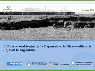 Junio de 2008




El Pasivo Ambiental de la Expansión del Monocultivo de
Soja en la Argentina
 