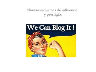 Nuevos esquemas de influencia
y prestigio:
 