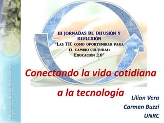 Conectando la vida cotidiana a la tecnología Lilian Vera Carmen Buzzi UNRC 