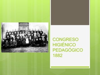 CONGRESO
HIGIÉNICO
PEDAGÓGICO
1882
 