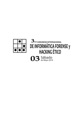 CONGRESO INTERNACIONAL
DEINFORMÁTICAFORENSEy
HACKINGÉTICO
3er
Sábado
de Mayo 201403
 