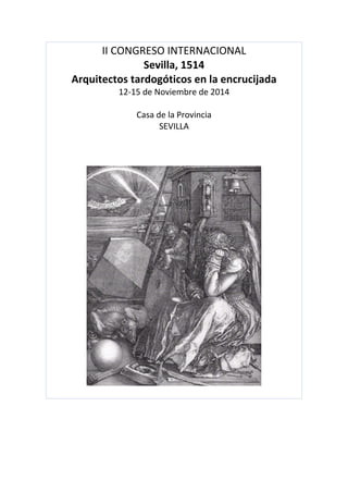 II CONGRESO INTERNACIONAL 
Sevilla, 1514 
Arquitectos tardogóticos en la encrucijada 
12‐15 de Noviembre de 2014 
Casa de la Provincia 
SEVILLA 
 