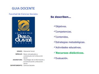 Objetivos.
Competencias.
Contenidos.
Estrategias metodológicas.
Actividades educativas.
Recursos didácticos.
Evaluación.
Se describen...
 